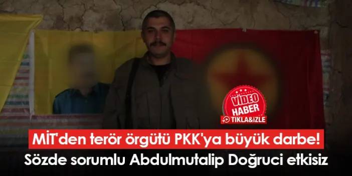 MİT'den terör örgütü PKK'ya büyük darbe! Sözde sorumlu Abdulmutalip Doğruci etkisiz