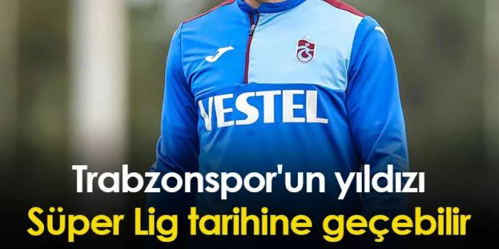 Trabzonspor'un yıldızı Süper Lig tarihine geçebilir
