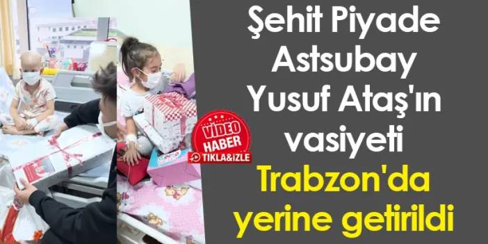 Şehit Piyade Astsubay Yusuf Ataş'ın vasiyeti Trabzon'da yerine getirildi