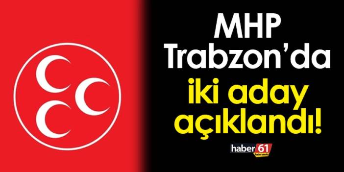 MHP Trabzon'da iki belediye başkan adayı belli oldu! İşte Çarşıbaşı ve Şalpazarı adayları
