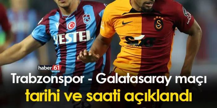 Trabzonspor - Galatasaray maçının tarihi ve saati açıklandı!