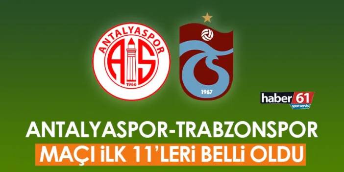 Antalyaspor-Trabzonspor maçı ilk 11'leri belli oldu