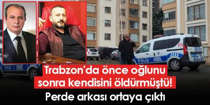 Trabzon'da önce oğlunu sonra kendisini öldürmüştü! Perde arkası ortaya çıktı