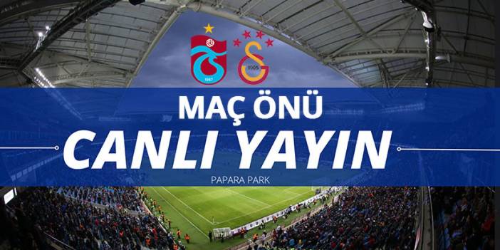 Trabzonspor - Galatasaray maçı önü canlı yayın