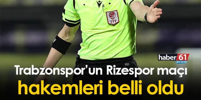 Trabzonspor’un Rizespor maçı hakemleri belli oldu