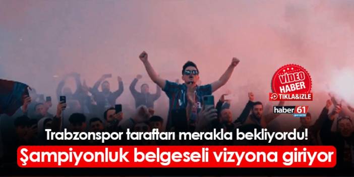 Trabzonspor taraftarı merakla bekliyordu! Şampiyonluk belgeseli vizyona giriyor