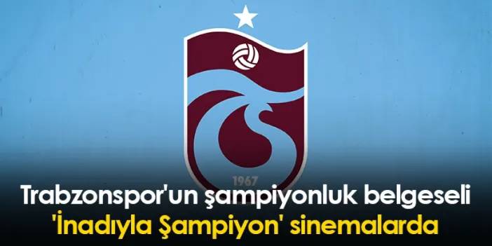 Trabzonspor'un şampiyonluk belgeseli 'İnadıyla Şampiyon' sinemalarda