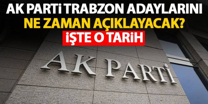 AK Parti Trabzon Belediye başkan adayları kim? İşte açıklanması beklenen tarih