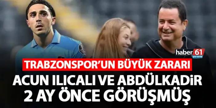 Abdülkadir Ömür ile Acun Ilıcalı 2 ay önce anlaşmış! Trabzonspor'un büyük zararı
