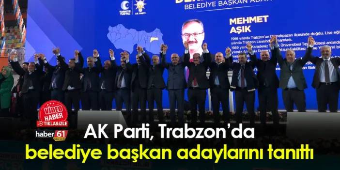 AK Parti Trabzon'da belediye başkan adaylarını tanıttı!