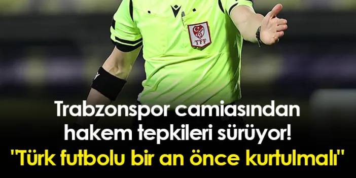Trabzonspor camiasının hakem tepkileri sürüyor! "Türk futbolu bir an önce kurtulmalı"