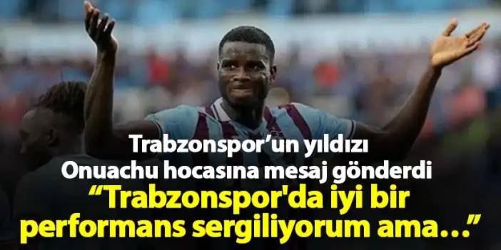 Trabzonspor’un yıldızı Onuachu hocasına mesaj gönderdi “Trabzonspor'da iyi bir performans sergiliyorum ama…”