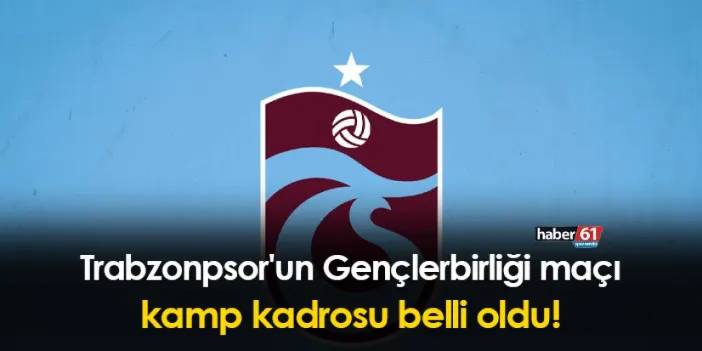 Trabzonpsor'un Gençlerbirliği maçı kamp kadrosu belli oldu!