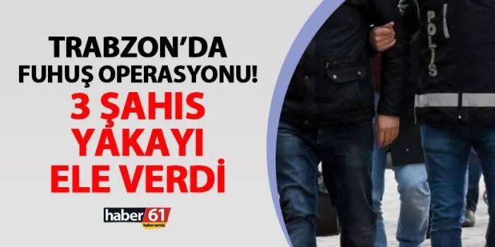 Trabzon'da fuhuş operasyonu! 3 şahıs yakalandı