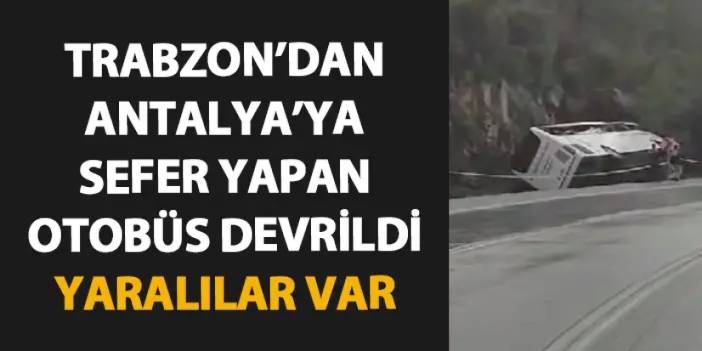 Trabzon'dan Antalya'ya giden yolcu otobüsü devrildi! Çok sayıda yaralı var