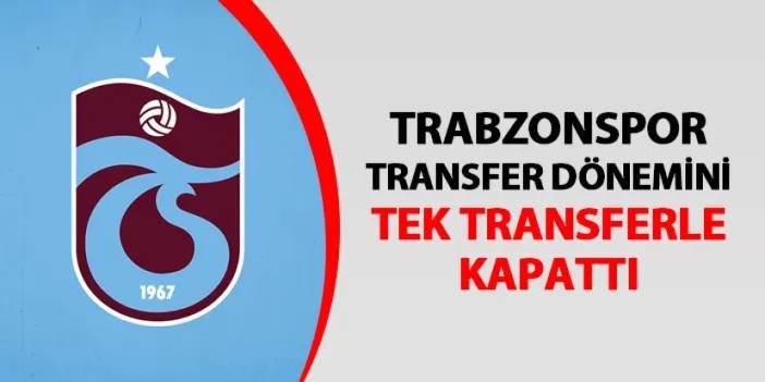 Trabzonspor transfer dönemini tek transferle kapattı
