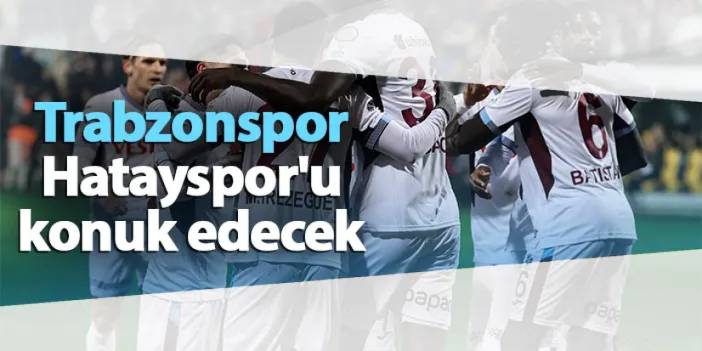 Trabzonspor, Hatayspor'u konuk edecek
