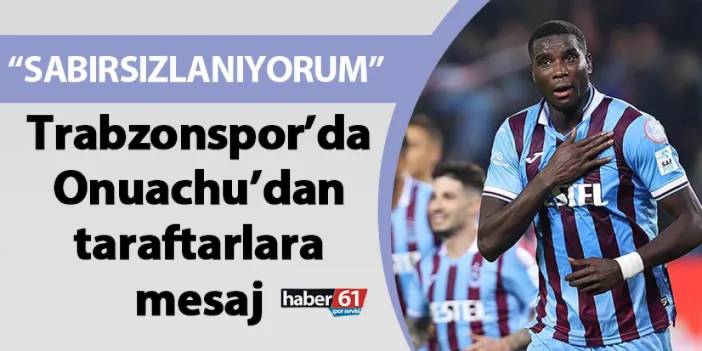 Trabzonspor’da Onuachu’dan taraftarlara mesaj “Sabırsızlanıyorum”