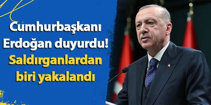 Cumhurbaşkanı Erdoğan duyurdu! Saldırganlardan biri yakalandı