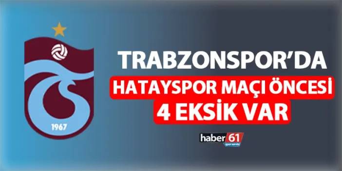 Trabzonspor'da Hatayspor'a karşı 4 eksik