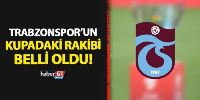 Trabzonspor'un Türkiye Kupası'ndaki rakibi belli oldu!