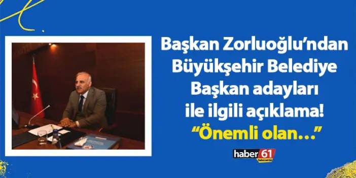 Başkan Zorluoğlu’ndan Büyükşehir Belediye Başkan adayları ile ilgili açıklama! “Önemli olan…”