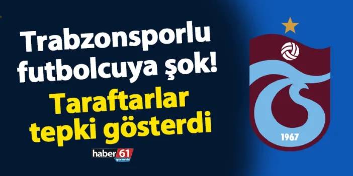 Trabzonsporlu futbolcuya şok! Protesto edildi