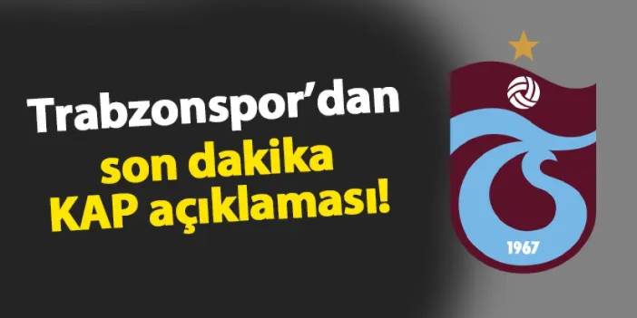 Trabzonspor'dan KAP açıklaması! "12 Şubat'ta tamamlanmıştır"