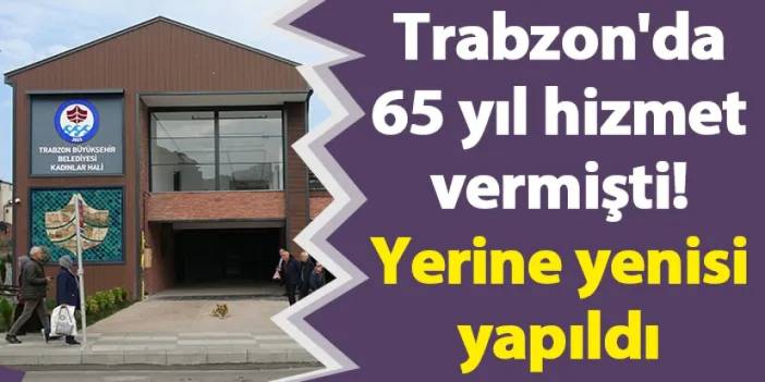 Trabzon'da 65 yıl hizmet vermişti! Yerine yenisi yapıldı