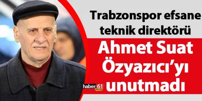 Trabzonspor efsane teknik direktörü Ahmet Suat Özyazıcı’yı unutmadı