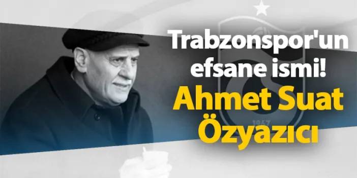 Trabzonspor'un efsane ismi! Ahmet Suat Özyazıcı