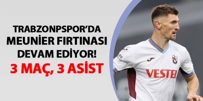 Trabzonspor'da Meunier fırtınası sürüyor! 3 maç, 3 asist