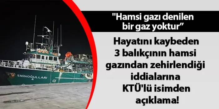 3 balıkçının hamsi gazından zehirlendiği iddialarına KTÜ'lü isimden açıklama! "Hamsi gazı denilen bir gaz yoktur”