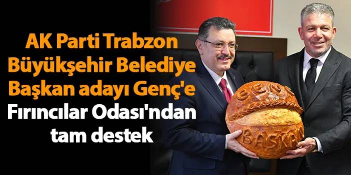 AK Parti Trabzon Büyükşehir Belediye Başkan adayı Genç'e Fırıncılar Odası'ndan destek