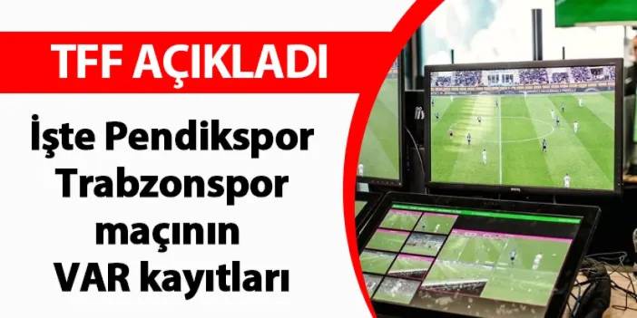 TFF açıkladı! İşte Pendikspor - Trabzonspor maçının VAR kayıtları