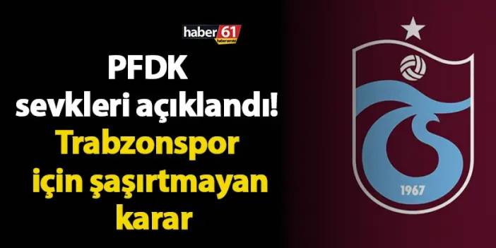 PFDK sevkleri açıklandı! Trabzonspor için şaşırtmayan karar
