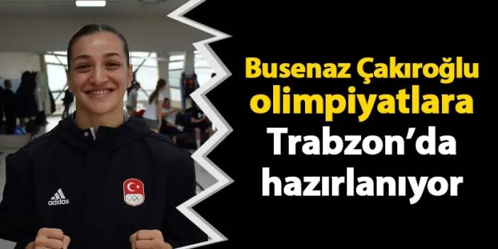 Buse Naz Çakıroğlu Paris 2024 Olimpiyat Oyunları'na Trabzon'da hazırlanıyor