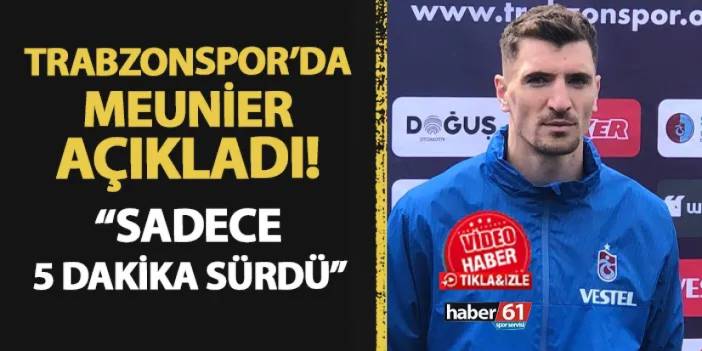 Trabzonspor'da Meunier açıkladı! "Sadece 5 dakika sürdü..."