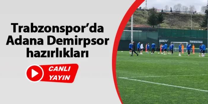 Trabzonspor'da Adana Demirspor maçı hazırlıkları - CANLI YAYIN