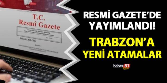 Resmi Gazete'de yayımlandı! Trabzon'a yeni atamalar