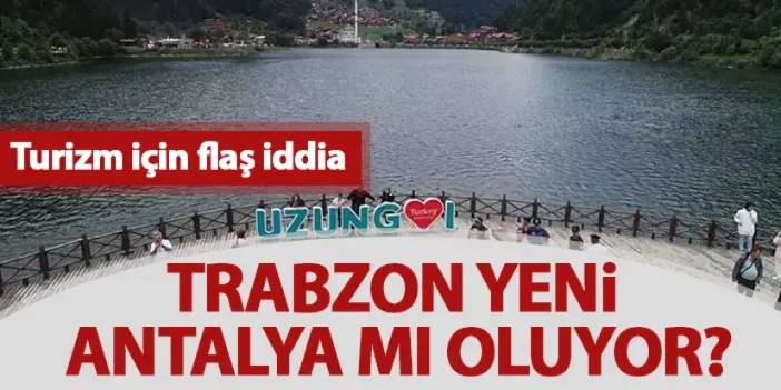 Trabzon yeni Antalya'mı olacak? Yaz turizmi Karadeniz'e kayıyor
