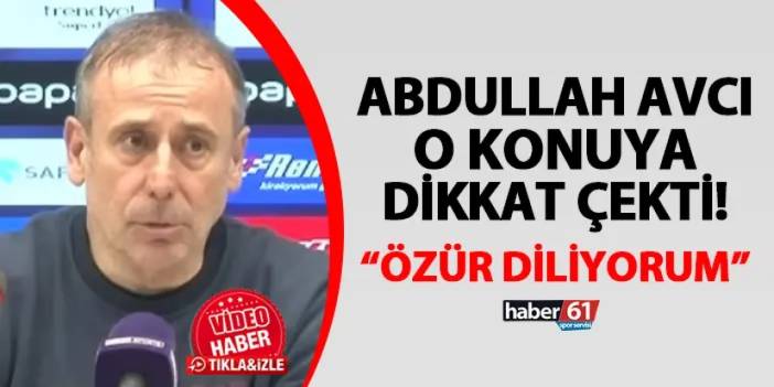 Trabzonspor'da Avcı o konuya dikkat çekti! "Özür diliyorum..."