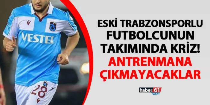 Eski Trabzonsporlu futbolcunun takımında kriz! Antrenmana çıkmayacaklar