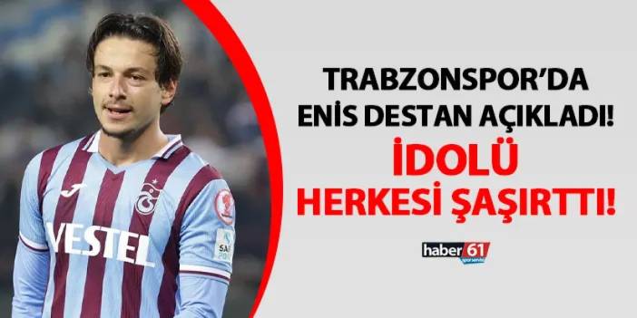 Trabzonspor'da Enis Destan açıkladı! İdolü herkesi şaşırttı
