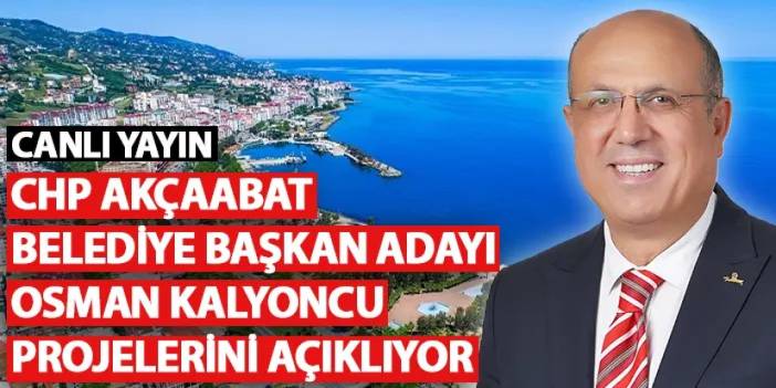 CHP Akçaabat Belediye Başkan adayı Osman Kalyoncu projelerini açıkladı!