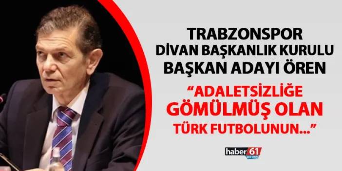 Trabzonspor Divan Başkanlık Kurulu Başkan Adayı Mahmut Ören: "Adaletsizliğe gömülmüş olan Türk futbolunun..."