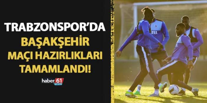 Trabzonspor'da Başakşehir hazırlıkları tamam!