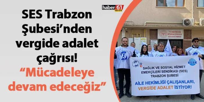 SES Trabzon Şubesi’nden vergide adalet çağrısı! “Mücadeleye devam edeceğiz”