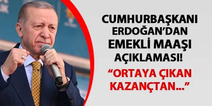 Cumhurbaşkanı Erdoğan'dan emekli maaşı açıklaması! "Ortaya çıkan kazançtan..."