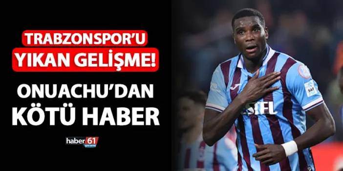 Trabzonspor'u yıkan gelişme! Onuachu'dan kötü haber